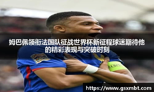 姆巴佩领衔法国队征战世界杯新征程球迷期待他的精彩表现与突破时刻